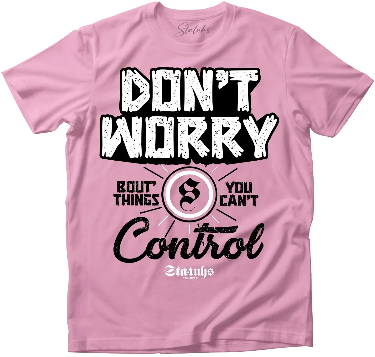 DON'T WORRY BOUT' THINGS YOU CAN'T CONTROL