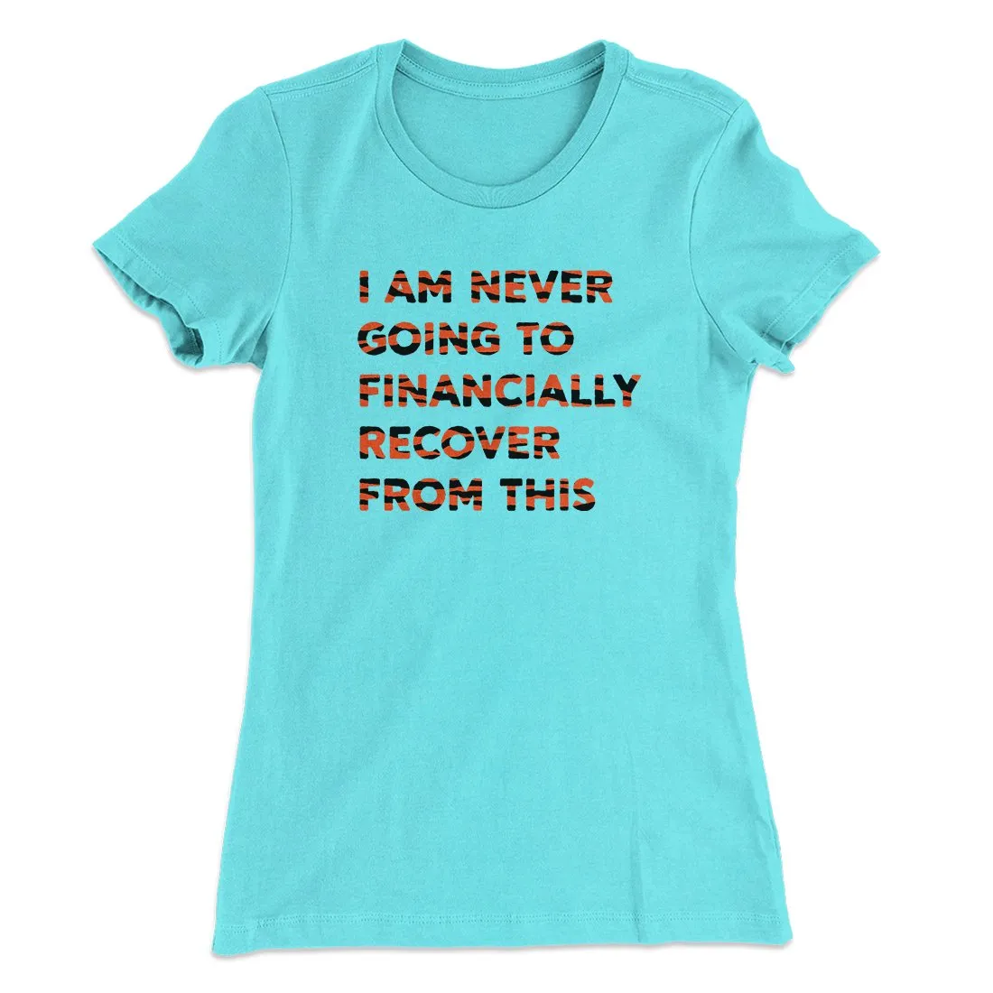 I Am Never Going To Financially Recover Women's T-Shirt