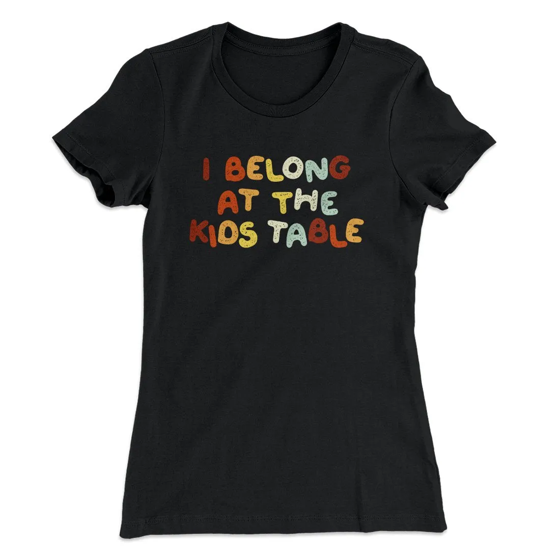 I Belong At The Kids Table Funny Thanksgiving Women's T-Shirt