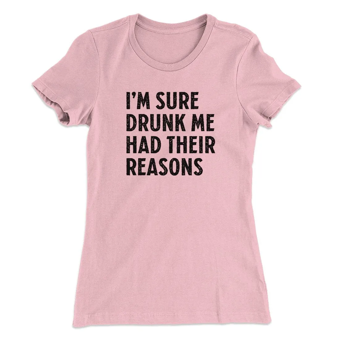 I'm Sure Drunk Me Had Their Reasons Women's T-Shirt