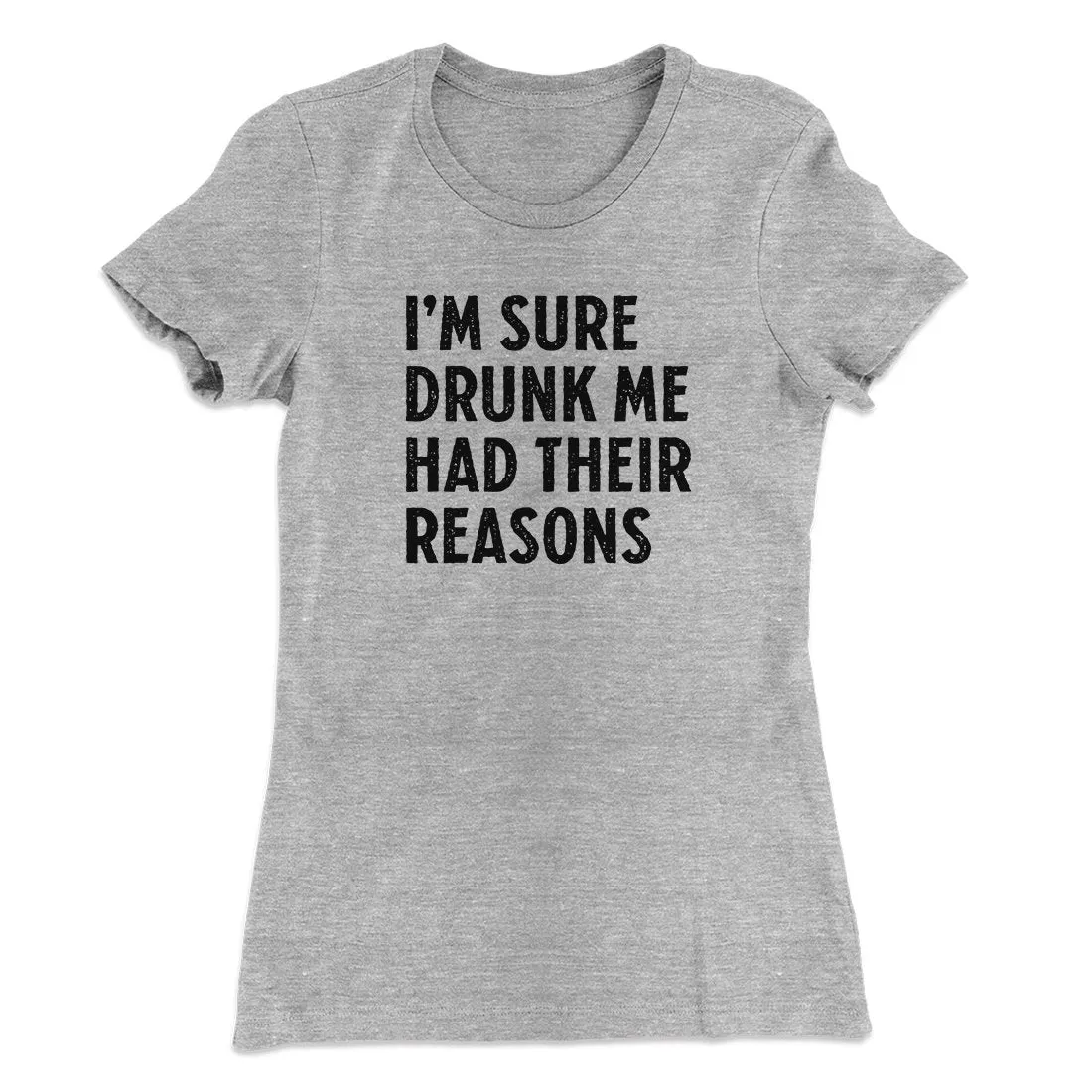 I'm Sure Drunk Me Had Their Reasons Women's T-Shirt